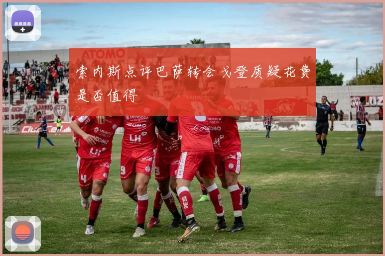 索内斯点评巴萨转会戈登质疑花费是否值得